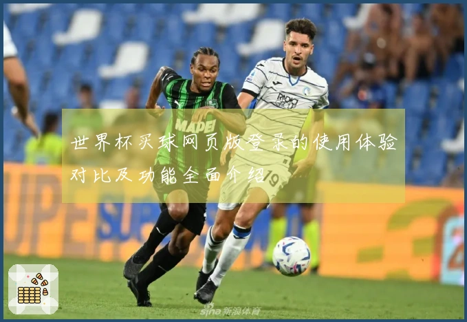 世界杯买球网页版登录的使用体验对比及功能全面介绍