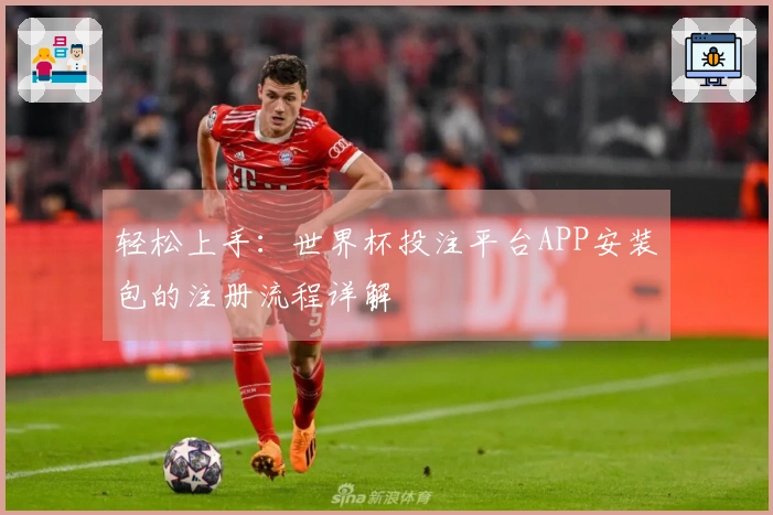 轻松上手：世界杯投注平台APP安装包的注册流程详解