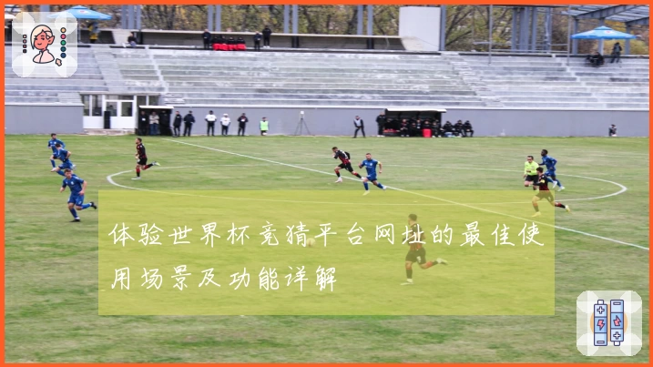 体验世界杯竞猜平台网址的最佳使用场景及功能详解